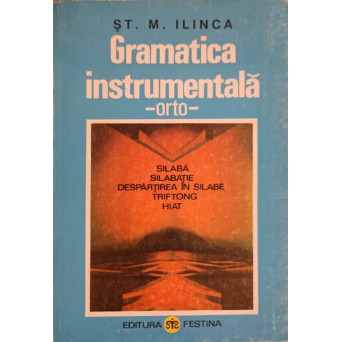 GRAMATICA INSTRUMENTALA. ORTO. SILABA, SILABATIE, DESPARTIREA IN SILABE, TRIFTONG, HIAT