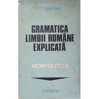 GRAMATICA LIMBII ROMANE EXPLICATA. MORFOLOGIA