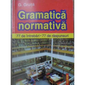 GRAMATICA NORMATIVA. 77 DE INTREBARI - 77 DE RASPUNSURI