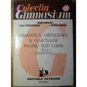 GRAMATICA, ORTOGRAFIE SI PUNCTUATIE PENTRU TOTI COPII CLASELE II-IV