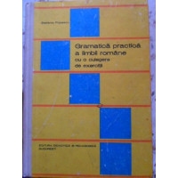 GRAMATICA PRACTICA A LIMBII ROMANE, CU O CULEGERE DE EXERCITII