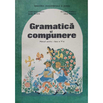 GRAMATICA SI COMPUNERE. MANUAL PENTRU CLASA A IV-A