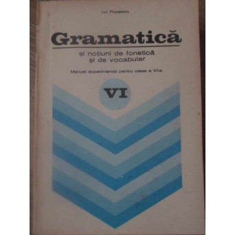 GRAMATICA SI NOTIUNI DE FONETICA SI DE VOCABULAR MANUAL EXPERIMENTAL PENTRU CLASA A VI-A