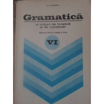 GRAMATICA SI NOTIUNI DE FONETICA SI DE VOCABULAR MANUAL PENTRU CLASA A VI-A