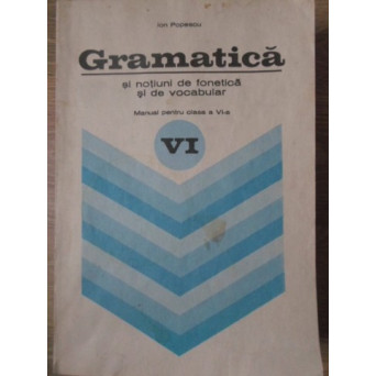 GRAMATICA SI NOTIUNI DE FONETICA SI DE VOCABULAR MANUAL PENTRU CLASA A VI-A