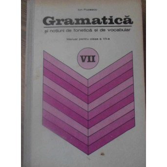 GRAMATICA SI NOTIUNI DE FONETICA SI DE VOCABULAR MANUAL PENTRU CLASA A VII-A