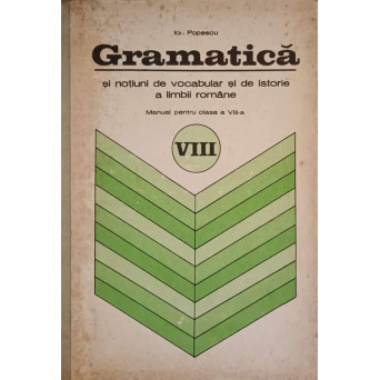 GRAMATICA SI NOTIUNI DE VOCABULAR SI DE ISTORIE A LIMBII ROMANE