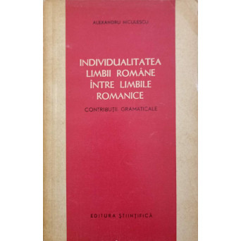 INDIVIDUALITATEA LIMBII ROMANE INTRE LIMBILE ROMANICE. CONTRIBUTII GRAMATICALE