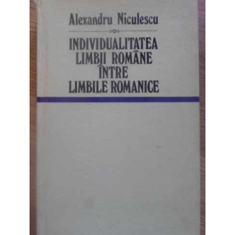 INDIVIDUALITATEA LIMBII ROMANE INTRE LIMBILE ROMANICE VOL.2 CONTRIBUTII SOCIOCULTURALE