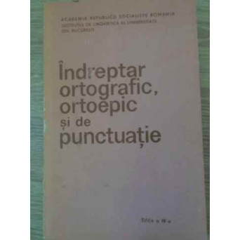 INDREPTAR ORTOGRAFIC, ORTOEPIC SI DE PUCTUATIE