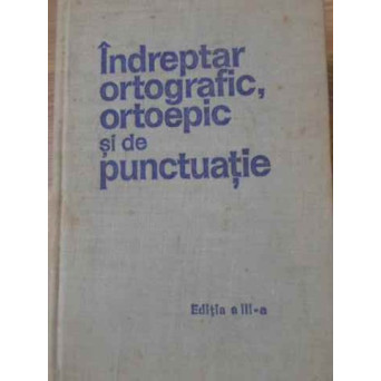 INDREPTAR ORTOGRAFIC, ORTOEPIC SI DE PUNCTUATIE