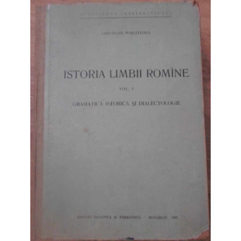 ISTORIA LIMBII ROMANE VOL.1 GRAMATICA ISTORICA SI DIALECTOLOGIE