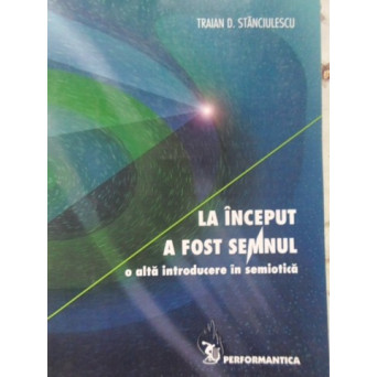 LA INCEPUT A FOST SEMNUL. O ALTA INTRODUCERE IN SEMIOTICA