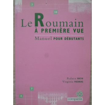 LE ROUMAIN A PREMIERE VUE. MANUEL POUR DEBUTANTS. ROMANA LA PRIMA VEDERE. MANUAL PENTRU INCEPATORI