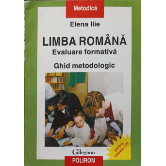LIMBA ROMANA. EVALUARE FORMATIVA. GHID METODOLOGIC PENTRU CLASELE I-IV