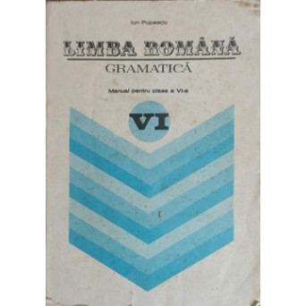 LIMBA ROMANA. GRAMATICA MANUAL PENTRU CLASA A VI-A