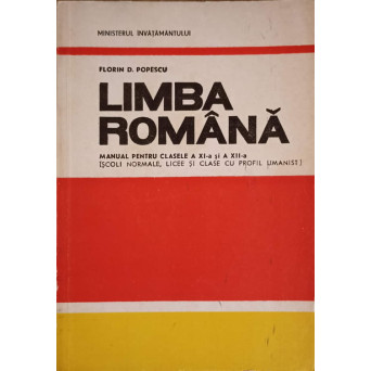 LIMBA ROMANA. MANUAL PENTRU CLASELE A XI-A SI A XII-A (SCOLI NORMALE, LICEE SI CLASE CU PROFIL UMANIST)