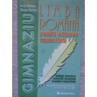 LIMBA ROMANA PENTRU EXAMENUL DE CAPACITATE. NOTIUNI TEORETICE, EXERCITII REZOLVATE, EXAMEN CAPACITATE LIMBA ROMANA PENTRU EXAMENUL DE CAPACITATE. NOTIUNI TEORETICE, EXERCITII REZOLVATE, EXAMEN CAPACITATE