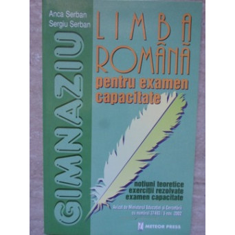 LIMBA ROMANA PENTRU EXAMENUL DE CAPACITATE. NOTIUNI TEORETICE, EXERCITII REZOLVATE, EXAMEN CAPACITATE