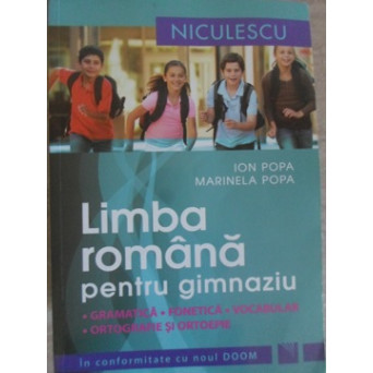 LIMBA ROMANA PENTRU GIMNAZIU. GRAMATICA, FONETICA, VOCABULAR, ORTOGRAFIE SI ORTOEPIE