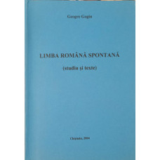LIMBA ROMANA SPONTANA (STUDIU SI TEXTE)