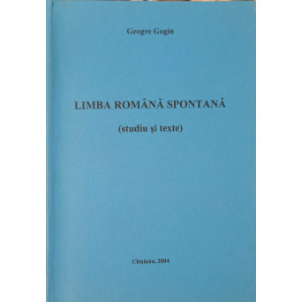 LIMBA ROMANA SPONTANA (STUDIU SI TEXTE)