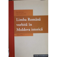 LIMBA ROMANA VORBITA IN MOLDOVA ISTORICA VOL.1