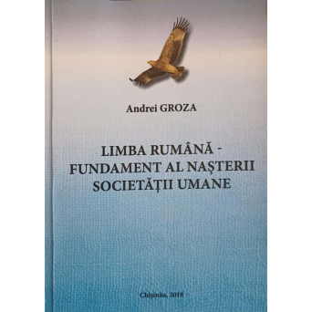 LIMBA RUMANA - FUNDAMENT AL NASTERII SOCIETATII UMANE