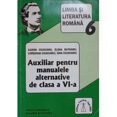 LIMBA SI LITERATURA ROMANA. AUXILIAR PENTRU MANUALELE ALTERNATIVE DE CLASA A VI-A