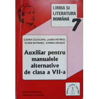 LIMBA SI LITERATURA ROMANA. AUXILIAR PENTRU MANUALELE ALTERNATIVE DE CLASA A VII-A