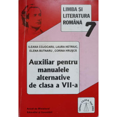 LIMBA SI LITERATURA ROMANA. AUXILIAR PENTRU MANUALELE ALTERNATIVE DE CLASA A VII-A