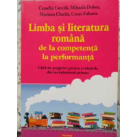 LIMBA SI LITERATURA ROMANA DE LA COMPETENTA LA PERFORMANTA. GHID DE PREGATIRE PENTRU EVALUARILE DIN INVATAMANTUL PRIMAR LIMBA SI LITERATURA ROMANA DE LA COMPETENTA LA PERFORMANTA. GHID DE PREGATIRE PENTRU EVALUARILE DIN INVATAMANTUL PRIMAR