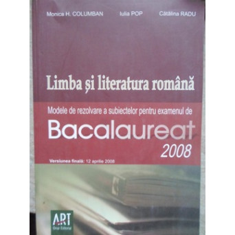 LIMBA SI LITERATURA ROMANA MODELE DE REZOLVARE A SUBIECTELOR PENTRU EXAMENUL DE BAC 2008
