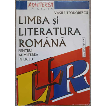 LIMBA SI LITERATURA ROMANA PENTRU ADMITEREA IN LICEU
