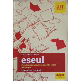 LITERATURA ROMANA. ESEUL. PREGATIRE MINDIVIDUALA PENTRU PROBA SCRISA. BACALAUREAT