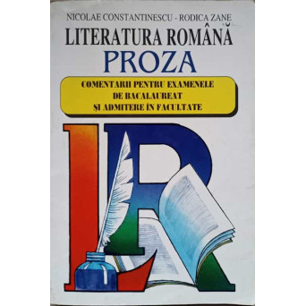 LITERATURA ROMANA PROZA. COMENTARII PENTRU EXAMENELE DE BACALAUREAT SI ADMITERE IN FACULTATE