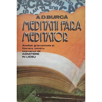 MEDITATII FARA MEDITATOR. ANALIZE GRAMATICALE SI LITERARE PENTRU EXAMENUL DE ADMITERE IN LICEU