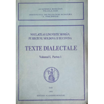 NOUL ATLAS LINGVISTIC ROMAN, PE REGIUNI. MOLDOVA SI BUCOVINA. TEXTE DIALECTALE VOL.1, PARTEA 1