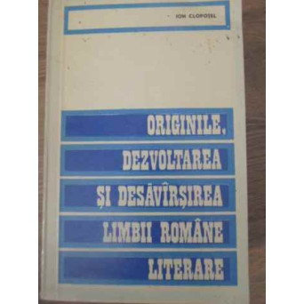 ORIGINILE, DEZVOLTAREA SI DESAVARSIREA LIMBII ROMANE LITERARE