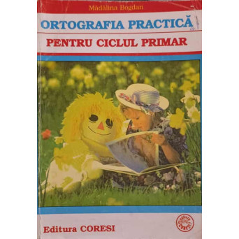 ORTOGRAFIA PRACTICA PENTRU CICLUL PRIMAR