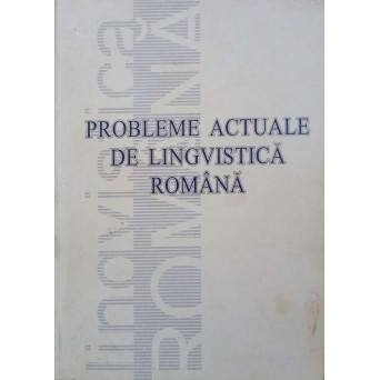 PROBLEME ACTUALE DE LINGVISTICA ROMANA