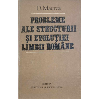 PROBLEME ALE STRUCTURII SI EVOLUTIEI LIMBII ROMANE