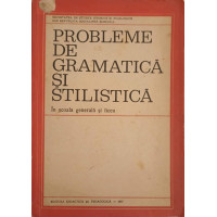 PROBLEME DE GRAMATICA SI STILISTICA IN SCOALA GENERALA SI LICEU PROBLEME DE GRAMATICA SI STILISTICA IN SCOALA GENERALA SI LICEU