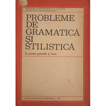 PROBLEME DE GRAMATICA SI STILISTICA IN SCOALA GENERALA SI LICEU
