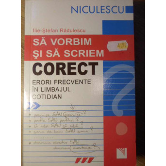 SA VORBIM SI SA SCRIEM CORECT. ERORI FRECVENTE IN LIMBAJUL COTIDIAN