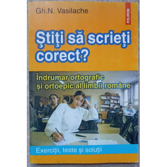 STITI SA SCRIETI CORECT? INDRUMAR ORTOGRAFIC SI ORTOEPIC AL LIMBII ROMANE