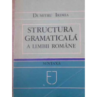STRUCTURA GRAMATICALA A LIMBII ROMANE. SINTAXA STRUCTURA GRAMATICALA A LIMBII ROMANE. SINTAXA