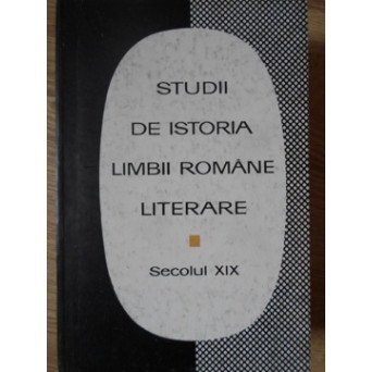 STUDII DE ISTORIA LIMBII ROMANE LITERARE. SECOLUL XIX