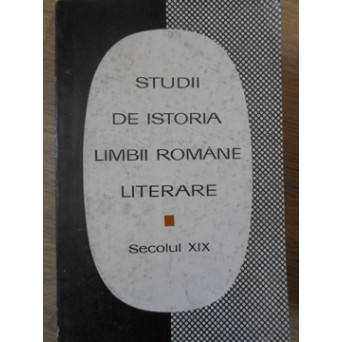 STUDII DE ISTORIA LIMBII ROMANE LITERARE. SECOLUL XIX VOL.2