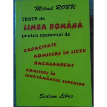 TESTE DE LIMBA ROMANA PENTRU EXAMENUL DE CAPACITATE, ADMITERE IN LICEU, BACALAUREAT